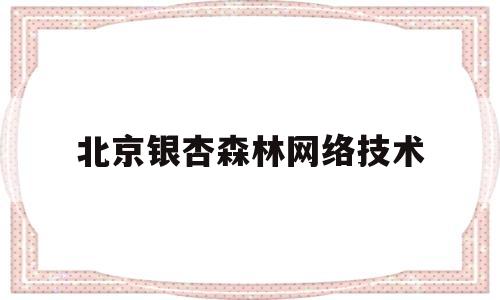 北京银杏森林网络技术(北京银杏景观)
